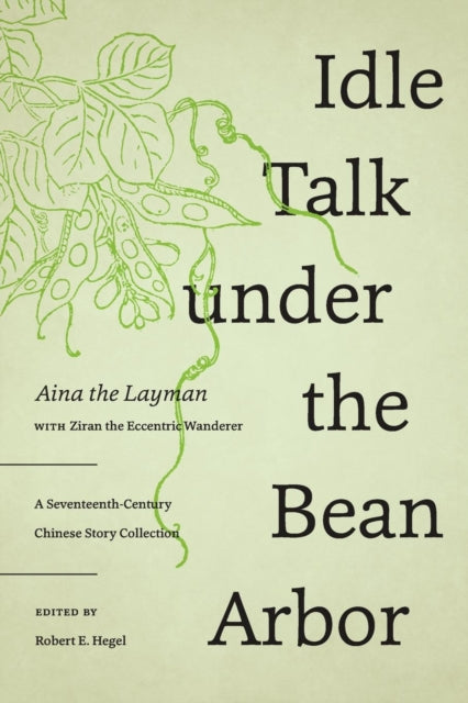 Idle Talk under the Bean Arbor: A Seventeenth-Century Chinese Story Collection