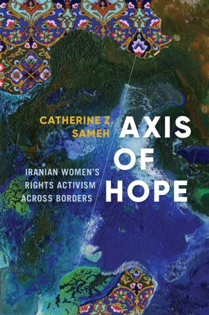 Axis of Hope: Iranian Women's Rights Activism across Borders