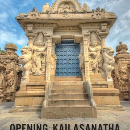 Opening Kailasanatha: The Temple in Kanchipuram Revealed in Time and Space