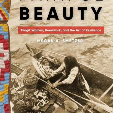 Painful Beauty  Tlingit Women Beadwork and the