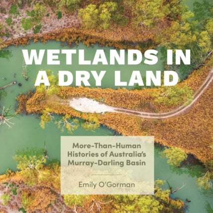 Wetlands in a Dry Land: More-Than-Human Histories of Australia's Murray-Darling Basin