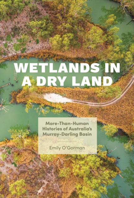 Wetlands in a Dry Land: More-Than-Human Histories of Australia's Murray-Darling Basin