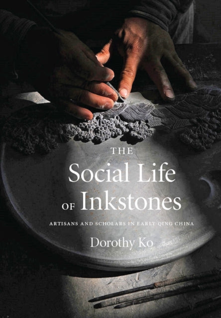 The Social Life of Inkstones: Artisans and Scholars in Early Qing China