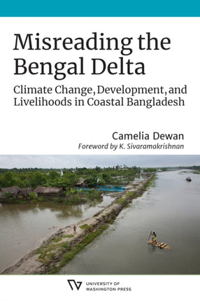 Misreading the Bengal Delta: Climate Change, Development, and Livelihoods in CoastalBangladesh