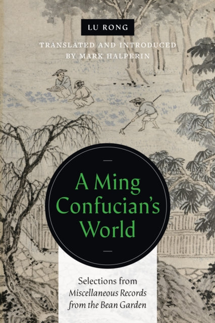 A Ming Confucian’s World: Selections from Miscellaneous Records from the Bean Garden