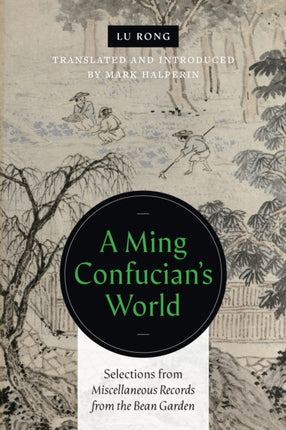 A Ming Confucian’s World: Selections from Miscellaneous Records from the Bean Garden