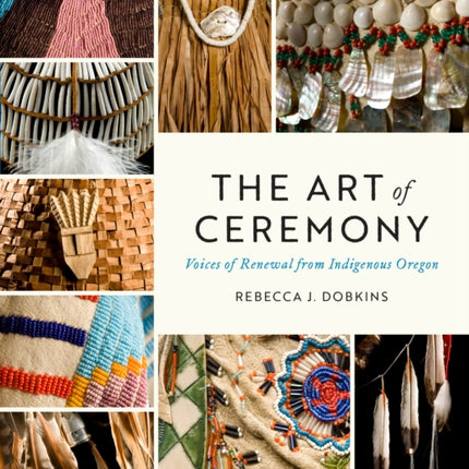 The Art of Ceremony: Voices of Renewal from Indigenous Oregon