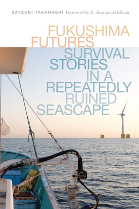 Fukushima Futures: Survival Stories in a Repeatedly Ruined Seascape