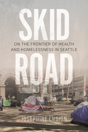 Skid Road: On the Frontier of Health and Homelessness in Seattle