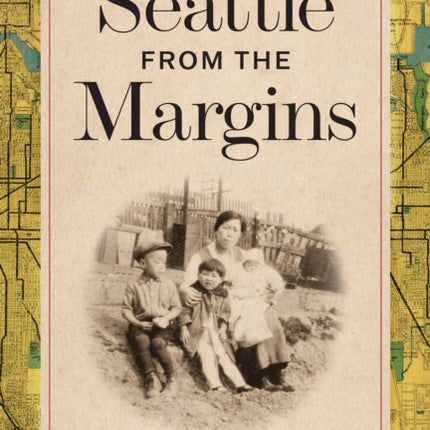 Seattle from the Margins: Exclusion, Erasure, and the Making of a Pacific Coast City