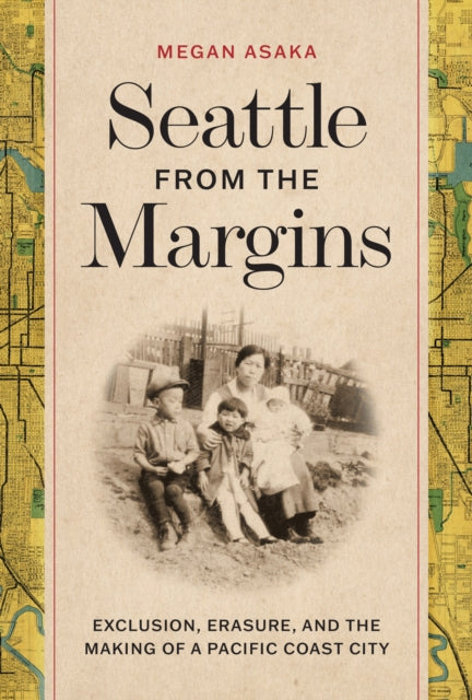 Seattle from the Margins: Exclusion, Erasure, and the Making of a Pacific Coast City