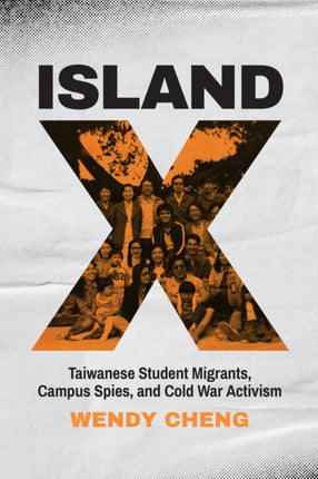 Island X: Taiwanese Student Migrants, Campus Spies, and Cold War Activism