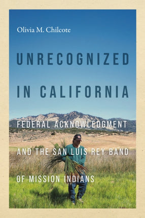 Unrecognized in California  Federal Acknowledgment and the San Luis Rey Band of Mission Indians