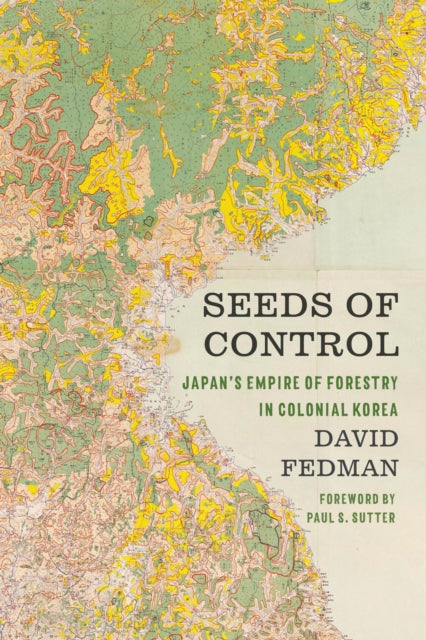 Seeds of Control  Japans Empire of Forestry in Colonial Korea