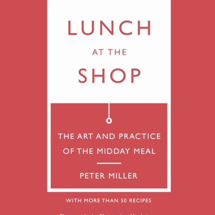 Lunch at the Shop  The Art and Practice of the Midday Meal