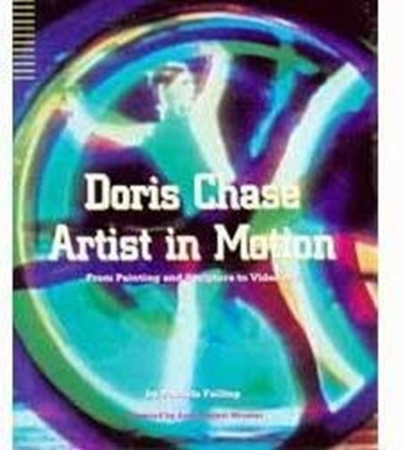 Doris Chase Artist in Motion: From Painting and Sculpture to Video Art