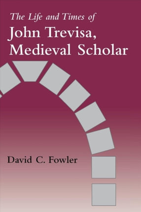 The Life and Times of John Trevisa Medieval Scholar