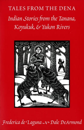 Tales from the Dena: Indian Stories from the Tanana, Koyukuk, and Yukon Rivers