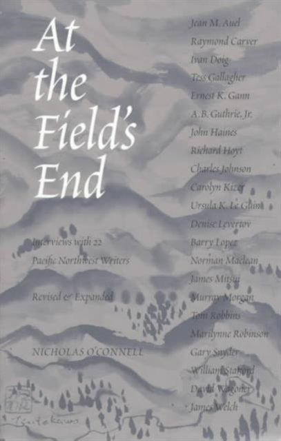 At the Field's End: Interviews with 22 Pacific Northwest Writers, Revised and Expanded