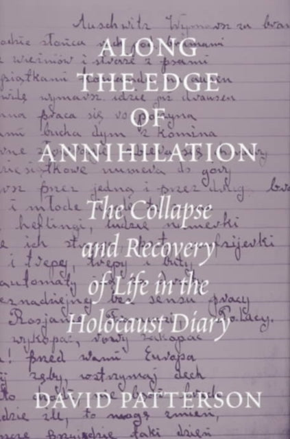 Along the Edge of Annihilation: The Collapse and Recovery of Life in the Holocaust Diary