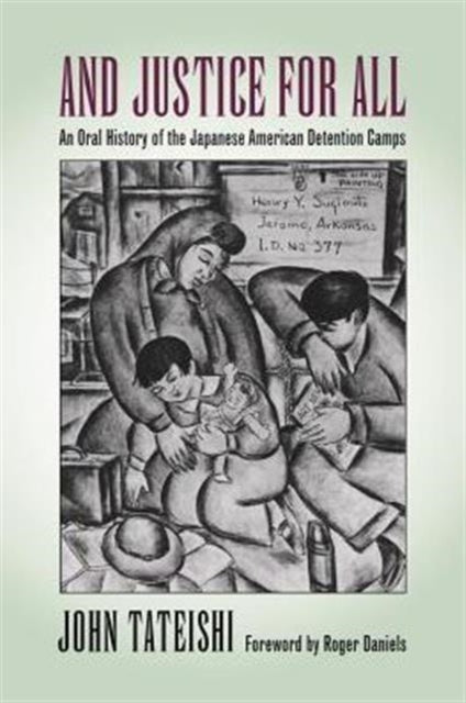 And Justice for All: An Oral History of the Japanese American Detention Camps