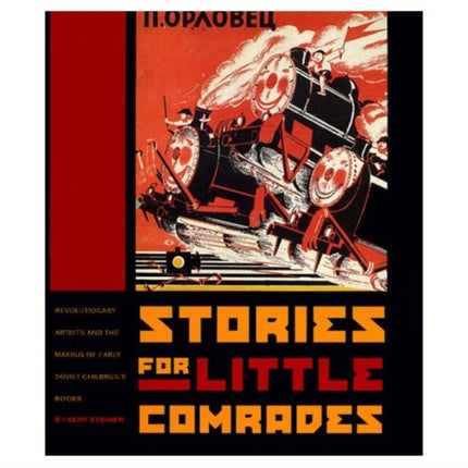 Stories for Little Comrades: Revolutionary Artists and the Making of Early Soviet Children's Books