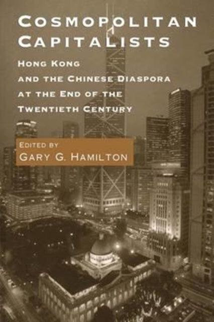 Cosmopolitan Capitalists: Hong Kong and the Chinese Diaspora at the End of the Twentieth Century