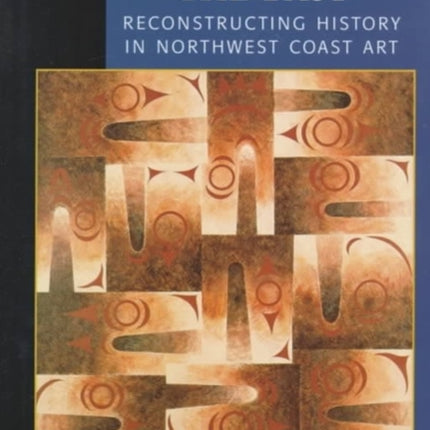 Privileging the Past: Reconstructing History in Northwest Coast Art