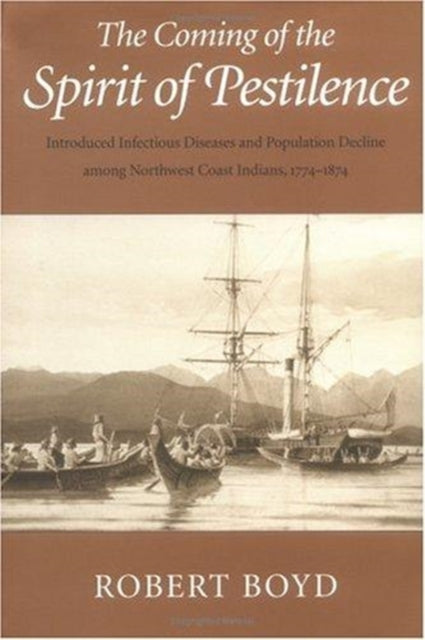 The Coming of the Spirit of Pestilence: Introduced Infectious Diseases and Population Decline among Northwest Coast Indians, 1774-1874