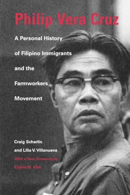 Philip Vera Cruz: A Personal History of Filipino Immigrants and the Farmworkers Movement