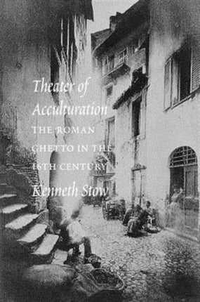 Theater of Acculturation: The Roman Ghetto in the Sixteenth Century