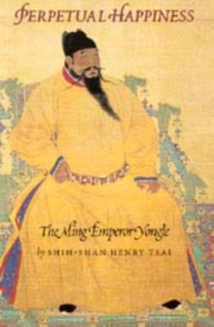 Perpetual Happiness: The Ming Emperor Yongle