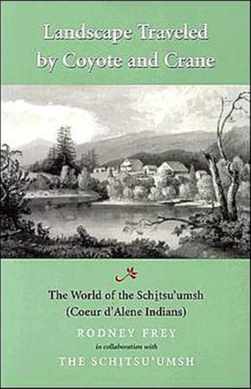 Landscape Traveled by Coyote and Crane: The World of the Schitsu'umsh