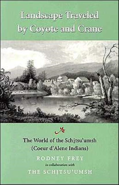 Landscape Traveled by Coyote and Crane: The World of the Schitsu'umsh