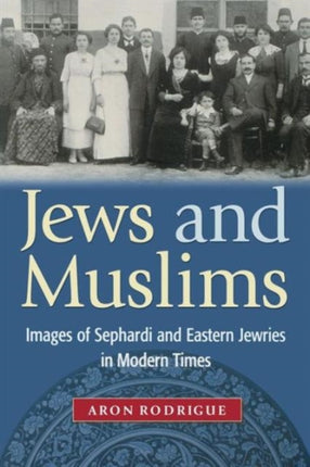 Jews and Muslims: Images of Sephardi and Eastern Jewries in Modern Times