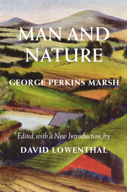 Man and Nature: Or, Physical Geography as Modified by Human Action