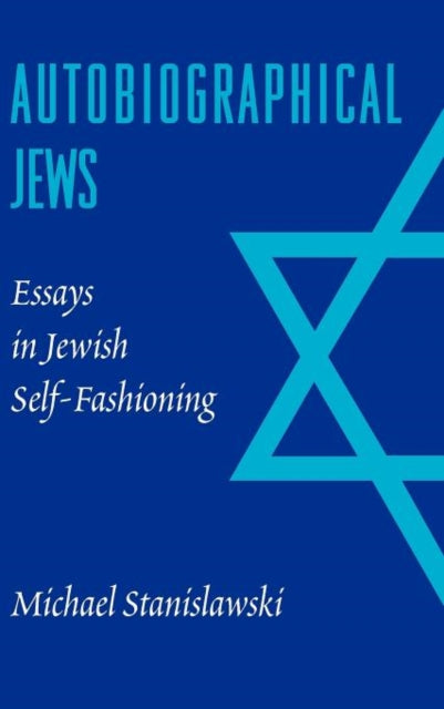 Autobiographical Jews: Essays in Jewish Self-Fashioning