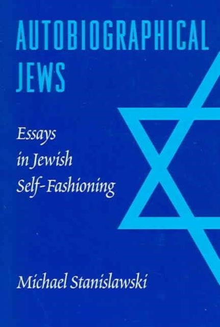 Autobiographical Jews: Essays in Jewish Self-Fashioning