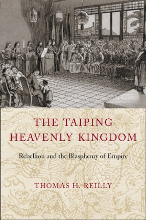 The Taiping Heavenly Kingdom: Rebellion and the Blasphemy of Empire