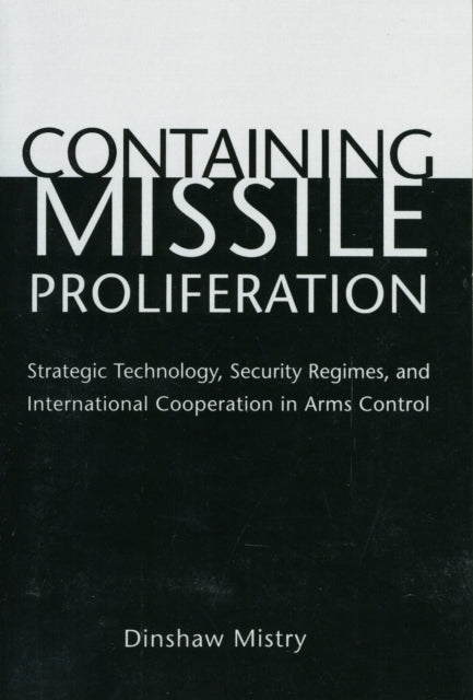 Containing Missile Proliferation: Strategic Technology, Security Regimes, and International Cooperation in Arms Control