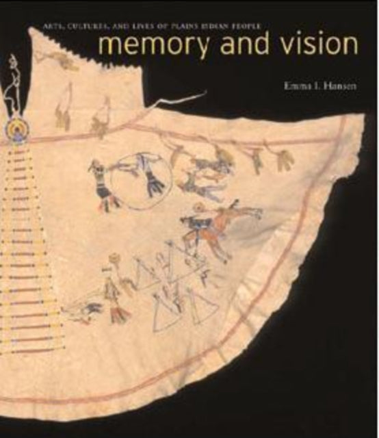 Memory and Vision: Arts, Cultures, and Lives of Plains Indian Peoples