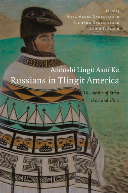 Anóoshi Lingít Aaní Ká / Russians in Tlingit America: The Battles of Sitka, 1802 and 1804