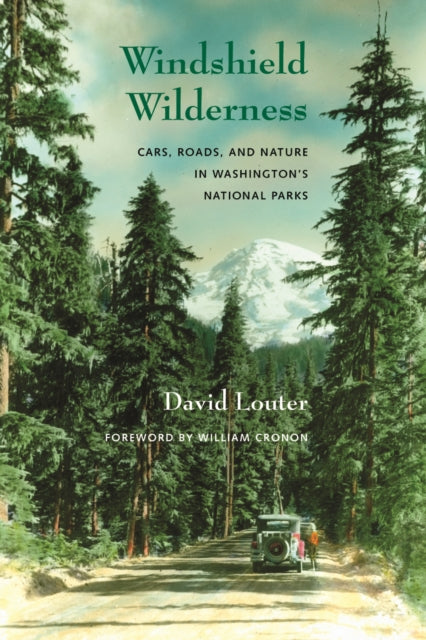 Windshield Wilderness: Cars, Roads, and Nature in Washington's National Parks