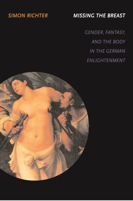 Missing the Breast: Gender, Fantasy, and the Body in the German Enlightenment