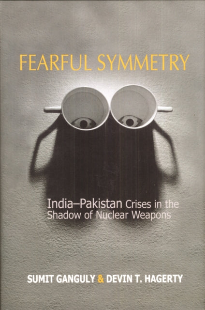 Fearful Symmetry: India-Pakistan Crises in the Shadow of Nuclear Weapons