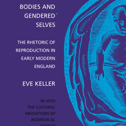 Generating Bodies and Gendered Selves: The Rhetoric of Reproduction in Early Modern England