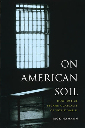 On American Soil: How Justice Became a Casualty of World War II