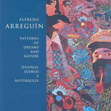 Alfredo Arreguin: Patterns of Dreams and Nature / Disenos, Suenos y Naturaleza