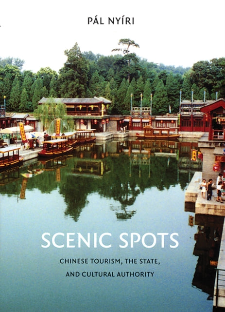 Scenic Spots: Chinese Tourism, the State, and Cultural Authority