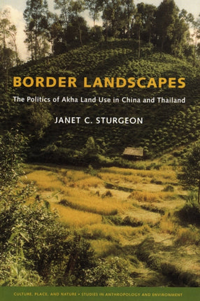 Border Landscapes: The Politics of Akha Land Use in China and Thailand